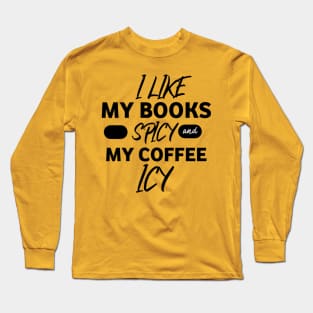 I like my book spicy and my coffee icy. Long Sleeve T-Shirt